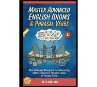 Master Advanced English Idioms & Phrasal Verbs: The Ultimate Blueprint for Mastering 2000+ Idioms & Phrasal Verbs in Record Time (Book 2).