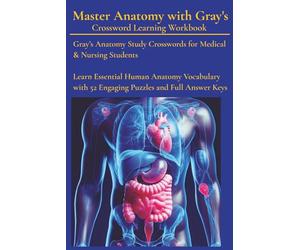 Master Anatomy with Gray's - Crossword Learning Workbook: Gray’s Anatomy Study Crosswords for Medical & Nursing Students Learn Essential Human ... with 52 Engaging Puzzles and Full Answer Keys