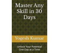Master Any Skill in 30 Days: Unlock Your Potential, One Day at a Time