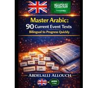 Master Arabic : 90 current event texts Bilingual to Progress Quickly : English texts translated in Arabic: Bilingual parallel texts