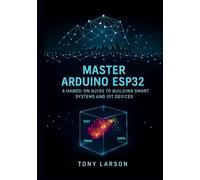 Master Arduino ESP32: A Hands-On Guide to Building Smart Systems and IoT Devices