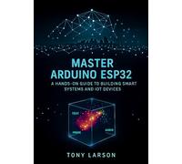 Master Arduino ESP32: A Hands-On Guide to Building Smart Systems and IoT Devices