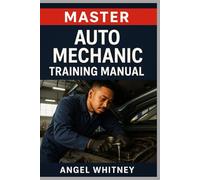 Master Auto Mechanic Training Manual: Complete Guide to Car Repair, Diagnostics, Maintenance & Troubleshooting for Beginners