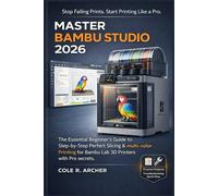 MASTER BAMBU STUDIO 2026: The Essential Beginner’s Guide to Step-by-Step Perfect Slicing & multi-color Printing for Bambu Lab 3D Printers with Pro secrets