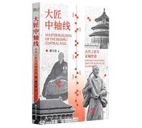 Master Builders Of The Beijing Centralaxis: Ancient Craftsmen And The Making Of A Capital (Chinese Edition)