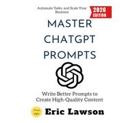 Master ChatGPT Prompts:: Write Better Prompts to Create High-Quality Content, Automate Tasks, and Scale Your Business