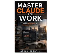 Master Claude for Work: Master Workplace Productivity, Business Writing, Research, Decision-Making, and AI-Powered Workflows with Claude