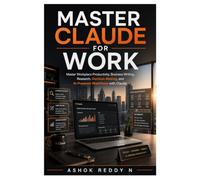 Master Claude for Work: Master Workplace Productivity, Business Writing, Research, Decision-Making, and AI-Powered Workflows with Claude