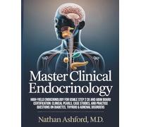 MASTER CLINICAL ENDOCRINOLOGY: High-Yield Endocrinology for USMLE Step 2 CK and ABIM Board Certification: Clinical Pearls, Case Studies, and Practice Questions on Diabetes, Thyroid & Adrenal Disorders