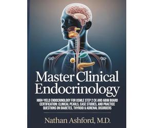 MASTER CLINICAL ENDOCRINOLOGY: High-Yield Endocrinology for USMLE Step 2 CK and ABIM Board Certification: Clinical Pearls, Case Studies, and Practice Questions on Diabetes, Thyroid & Adrenal Disorders