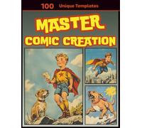 Master Comic Creation: Create. Draw. Tell Your Story: 100 Unique Comic Templates for All Ages!