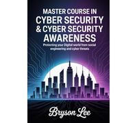 MASTER COURSE IN CYBER SECURITY & CYBER SECURITY AWARENESS: Protecting Your Digital World from Social Engineering and Cyber Threats