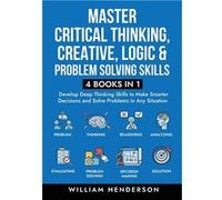 Master Critical Thinking Creative Logic amp Problem Solving Skills 4 Books in 1 Develop Deep Thinking Skills to Make Smarter Decisions and Solve Problems William HendersonWilliam Henderson (Auteur)
