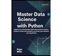 Master Data Science with Python: Beginner-to-Intermediate Guide with Hands-On Python Projects, Pandas Data Analysis, and Scikit-Learn Machine Learning Models