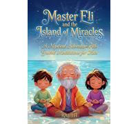Master Eli and the Island of Miracles: A Mystical Adventure with Guided Meditations for Kids | Gratitude, Mindfulness, Loving Kindness, Breathing, & Visualization for Children in an Inspiring Story