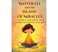 Master Eli and the Island of Miracles: A Mystical Adventure with Guided Meditations for Kids | Gratitude, Mindfulness, Loving Kindness, Breathing, & Visualization for Children in an Inspiring Story
