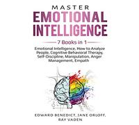 Master Emotional Intelligence: 7 Books in 1: Emotional Intelligence, How to Analyze People, Cognitive Behavioral Therapy, Self-Discipline, Manipulation, Anger Management, Empath