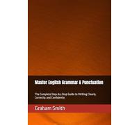 Master English Grammar & Punctuation: The Complete Step-by-Step Guide to Writing Clearly, Correctly, and Confidently