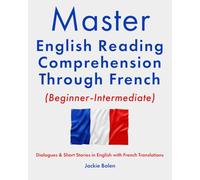 Master English Reading Comprehension Through French (Beginner-Intermediate): Dialogues & Short Stories in English with French Translations
