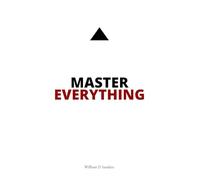 Master Everything: Learn everything faster than you ever thought possible.
