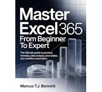 Master Excel 365 from Beginner to Expert: The Ultimate Guide to Practical Formulas, Data Analysis, Pivot Tables, and Workflow Automation