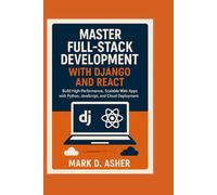 MASTER FULL-STACK DEVELOPMENT WITH DJANGO AND REACT: Build High-Performance, Scalable Web Apps with Python, JavaScript, and Cloud Deployment
