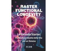 MASTER FUNCTIONAL LONGEVITY: La Formula Starter: Più Vitalità e Qualità della Vita con un Sistema (Edizione Italiana)