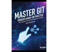 Master Git Through Hands-On Practice: The Complete Tutorial from Beginner to Expert