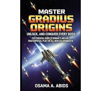 Master Gradius Origins: Unlock Every Secret, Conquer Every Boss: The Essential Guide to Konami's Arcade Masterpieces, Plus the All-New Salamander III