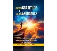 Master Gratitude And Unlock Abundance : Rewire Your Brain, Develop Gratitude Mindset, Find Peace Within, And Start Your Day With Positivity Paperback Book By Dr. Kalpana Gupta