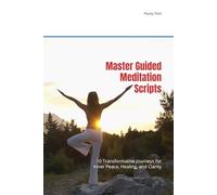 Master Guided Meditation Scripts: 10 Transformative Journeys for Inner Peace, Healing, and Clarity