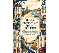 Master Intermediate French (DELF B1): 25 Complete Reading, Grammar, and Writing Practice Tests