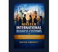 Master International Business Customs: The Cultural Intelligence Field Guide for Global Success