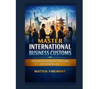 Master International Business Customs: The Cultural Intelligence Field Guide for Global Success
