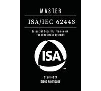 Master Isa/Iec 62443: Essential Security Framework For Industrial Systems (Frameworks Cybersecurity Usa)