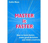 Master it Faster: How to Learn Faster, Make Good Decisions & Think Creatively