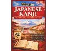 Master Japanese Kanji: The All-in-One Guide & Workbook: A Step-by-Step Practice Guide for Beginners to Master Stroke Order, Meanings, and JLPT N5 Characters