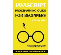 Master JavaScript from Scratch: A Beginner's Guide: Step-by-Step JavaScript Tutorial for Novices