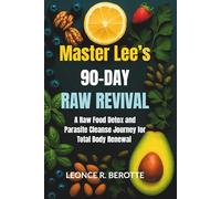 Master Lee's 90 Day Raw Revival: A Raw Food, Detox and parasite Cleanse Journey for total body renewal