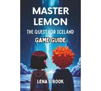 MASTER LEMON THE QUEST FOR ICELAND GAME GUIDE: Expert tips to master every challenge, uncover secrets, and conquer Iceland’s ultimate adventure