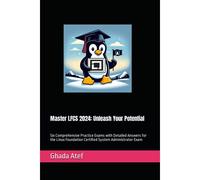 Master Lfcs 2024: Unleash Your Potential: Six Comprehensive Practice Exams With Detailed Answers For The Linux Foundation Certified System Administrator Exam