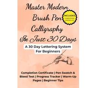 Master Modern Brush Pen Calligraphy In Just 30 Days: A 30 Day Practice Guide to Master Basic Strokes, Alphabet, Letter Connections, Words, and Modern Hand Lettering For Beginners.