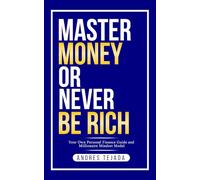Master Money or Never Be Rich: Your Own Personal Finance Guide and Millionaire Mindset Model