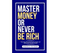 Master Money or Never Be Rich: Your Own Personal Finance Guide and Millionaire Mindset Model