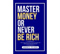 Master Money Or Never Be Rich: Your Own Personal Finance Guide And Millionaire Mindset Model