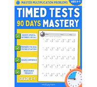 Master Multiplication Problems: Timed Tests 90 Days Mastery Ages 8-11, Boost Speed and Automatic Recall, Prepare for Real Testing Situations, Boost Confidence through Measurable Progress Grade 3-5