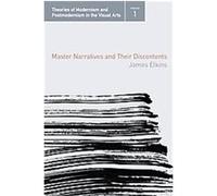 Master Narratives And Their Discontents, Theories of Modernism and Postmodernism in the Visual Arts James Elkins (Auteur)