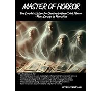 MASTER OF HORROR: THE DEFINITIVE GUIDE TO CRAFTING TERROR: The Complete System for Creating Unforgettable Horror-From Concept to Franchise