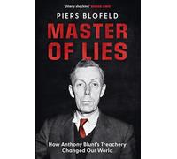 Master of Lies: How Anthony Blunt's Treachery Changed Our World