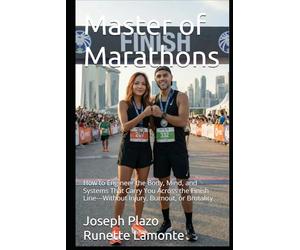 Master of Marathons: How to Engineer the Body, Mind, and Systems That Carry You Across the Finish Line-Without Injury, Burnout, or Brutality